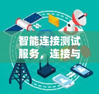 智能连接测试服务，连接与智能的高效解决方案