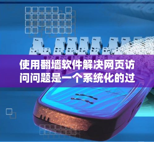 使用翻墙软件解决网页访问问题是一个系统化的过程,涉及服务器配置、安全认证和配置步骤。以下是一个清晰的指南,帮助您更好地理解和操作 使用翻墙软件解决网页访问问题是一个系统化的过程,涉及服务器配置、安全认证和配置步骤。以下是一个清晰的指南,帮助您更好地理解和操作