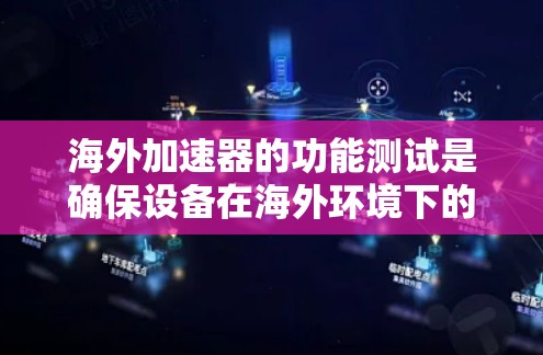 海外加速器的功能测试是确保设备在海外环境下的安全性和性能的必要步骤。以下是一个详细的测试步骤指南