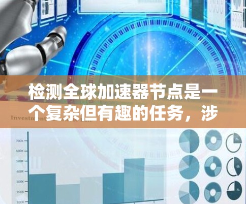 检测全球加速器节点是一个复杂但有趣的任务，涉及网络分析、工具使用和一些编程技能。以下是一个有条理的总结，帮助您逐步掌握如何检测全球加速器节点
