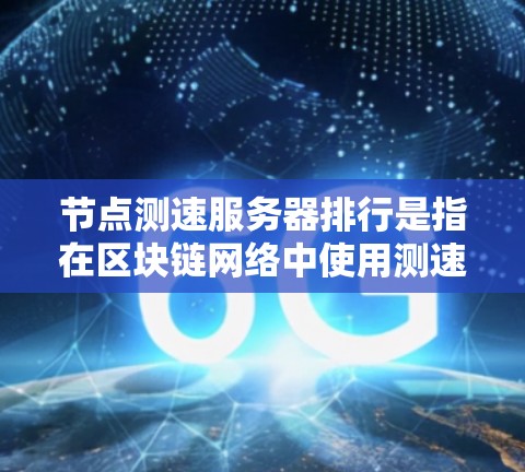 节点测速服务器排行是指在区块链网络中使用测速工具对节点进行排序和排名的流程。测速工具评估节点的网络性能,帮助确定其在不同测试场景下的表现。以下是关于节点测速服务器排行的详细分析 节点测速服务器排行是指在区块链网络中使用测速工具对节点进行排序和排名的流程。测速工具评估节点的网络性能,帮助确定其在不同测试场景下的表现。以下是关于节点测速服务器排行的详细分析