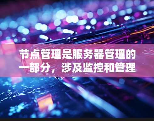 节点管理是服务器管理的一部分,涉及监控和管理服务器设备等资源。以下是一个系统性的节点管理指南,帮助您全面理解和操作节点 节点管理是服务器管理的一部分,涉及监控和管理服务器设备等资源。以下是一个系统性的节点管理指南,帮助您全面理解和操作节点