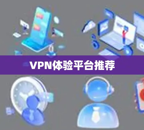 VPN体验平台推荐 VPN体验平台推荐