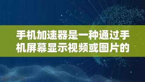 手机加速器是一种通过手机屏幕显示视频或图片的软件工具,提供一种快捷方式来提升手机的显示效果和用户体验。以下是对加速器连接体验的详细分析 手机加速器是一种通过手机屏幕显示视频或图片的软件工具,提供一种快捷方式来提升手机的显示效果和用户体验。以下是对加速器连接体验的详细分析