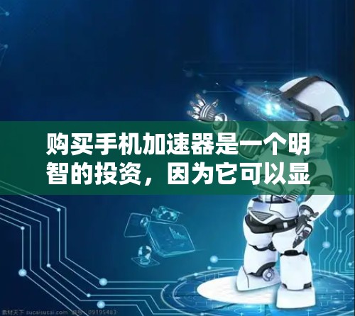 购买手机加速器是一个明智的投资,因为它可以显著提升你的下载速度和网页浏览体验。以下是对购买手机加速器的详细分析 购买手机加速器是一个明智的投资,因为它可以显著提升你的下载速度和网页浏览体验。以下是对购买手机加速器的详细分析