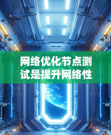 网络优化节点测试是提升网络性能、降低成本并确保网络稳定性的重要步骤。以下是一个系统化的步骤指南,帮助你有效地执行和优化网络测试 网络优化节点测试是提升网络性能、降低成本并确保网络稳定性的重要步骤。以下是一个系统化的步骤指南,帮助你有效地执行和优化网络测试