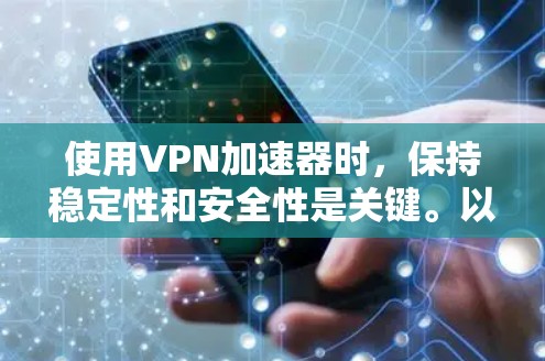 使用VPN加速器时,保持稳定性和安全性是关键。以下是一些步骤,帮助你优化加速器的性能,确保VPN连接的稳定 使用VPN加速器时,保持稳定性和安全性是关键。以下是一些步骤,帮助你优化加速器的性能,确保VPN连接的稳定