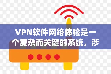 <strong>VPN软件</strong>网络体验是一个复杂而关键的系统,涉及多个方面,每个方面都有其特定的影响和解决方案。以下是对<strong>VPN软件</strong>网络体验的详细分析和建议
