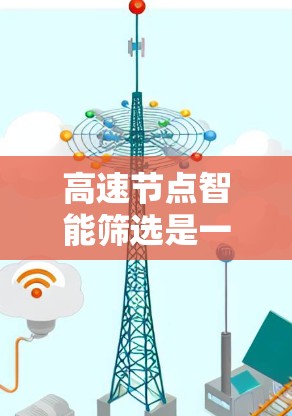高速节点智能筛选是一种在处理大数据或复杂任务时,快速识别和筛选出重要数据或特征的技术。它通过自适应学习和优化,优先关注对任务有更大影响的数据点,从而提高效率和准确性。以下是该技术的详细分析和总结 高速节点智能筛选是一种在处理大数据或复杂任务时,快速识别和筛选出重要数据或特征的技术。它通过自适应学习和优化,优先关注对任务有更大影响的数据点,从而提高效率和准确性。以下是该技术的详细分析和总结