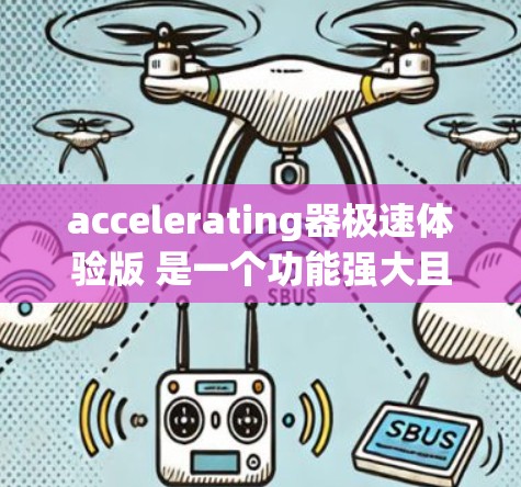 accelerating器极速体验版 是一个功能强大且安全的加速工具，专为提升网页加载速度和增强服务器性能而设计。以下是其主要特点和优势