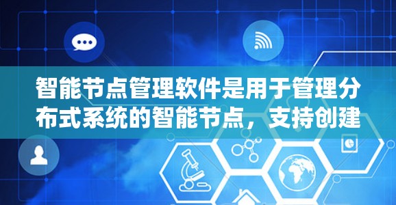 智能节点管理软件是用于管理分布式系统的智能节点,支持创建、管理、监控和优化智能节点。以下是详细的步骤和分析 智能节点管理软件是用于管理分布式系统的智能节点,支持创建、管理、监控和优化智能节点。以下是详细的步骤和分析