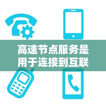 高速节点服务是用于连接到互联网的设备,如路由器和Switch,主要功能包括快速数据传输和网络连接。以下是详细的介绍 高速节点服务是用于连接到互联网的设备,如路由器和Switch,主要功能包括快速数据传输和网络连接。以下是详细的介绍