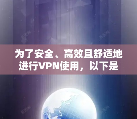为了安全、高效且舒适地进行VPN使用,以下是一步步的建议