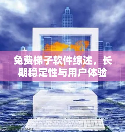 免费梯子软件综述，长期稳定性与用户体验对比