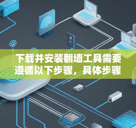 下载并安装翻墙工具需要遵循以下步骤，具体步骤如下