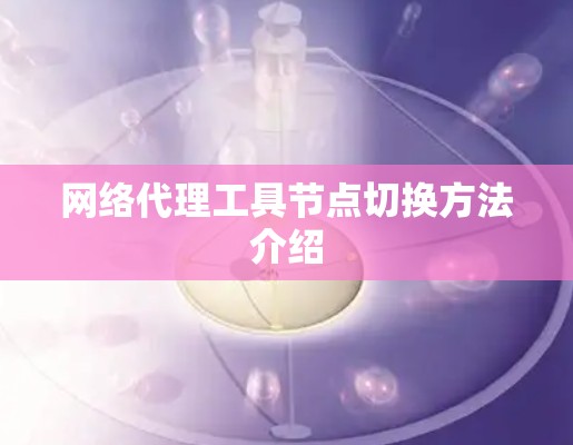 网络代理工具节点切换方法介绍 网络代理工具节点切换方法介绍
