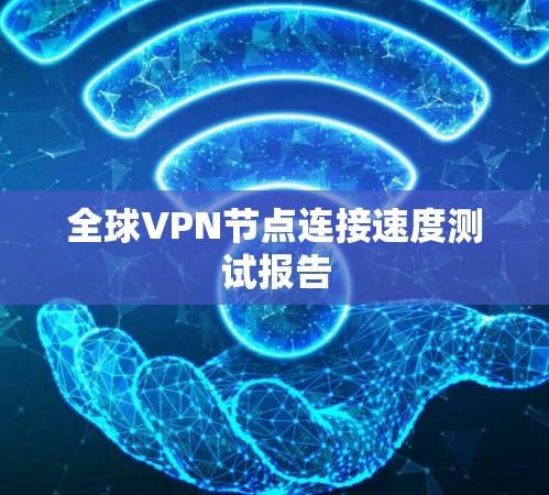 全球VPN节点连接速度测试报告