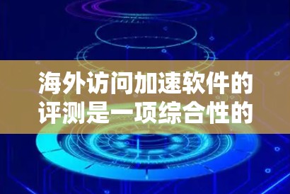海外访问加速软件的评测是一项综合性的工作,旨在帮助用户找到高效、安全且易于使用的工具来访问国外网站。以下是对海外访问加速软件的评测和推荐,涵盖不同用户群体的需求 海外访问加速软件的评测是一项综合性的工作,旨在帮助用户找到高效、安全且易于使用的工具来访问国外网站。以下是对海外访问加速软件的评测和推荐,涵盖不同用户群体的需求