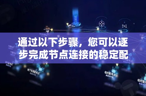 通过以下步骤,您可以逐步完成节点连接的稳定配置 通过以下步骤,您可以逐步完成节点连接的稳定配置