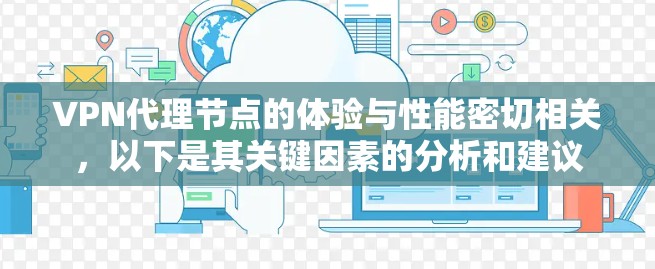 VPN代理节点的体验与性能密切相关，以下是其关键因素的分析和建议