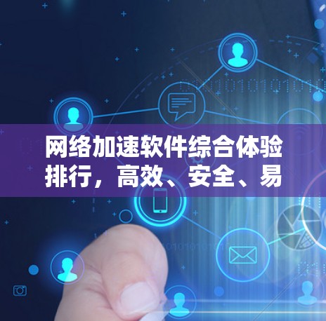 <strong>网络加速</strong>软件综合体验排行,高效、安全、易用全解析