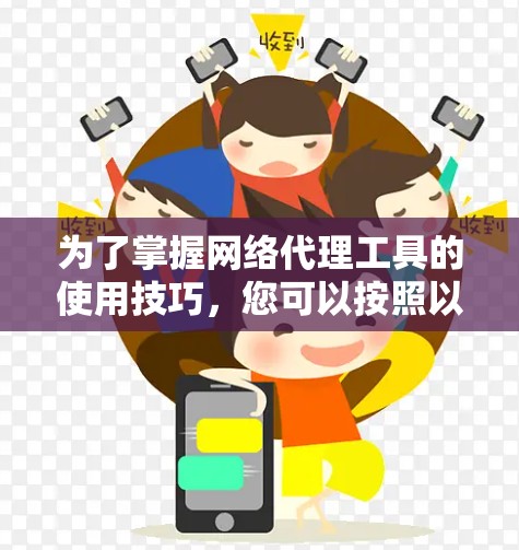 为了掌握网络代理工具的使用技巧,您可以按照以下步骤进行学习 为了掌握网络代理工具的使用技巧,您可以按照以下步骤进行学习