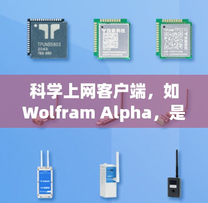 科学上网客户端，如Wolfram Alpha，是一种强大的工具，支持多种科学计算和数据处理功能。以下是使用Wolfram Alpha进行科学计算的步骤