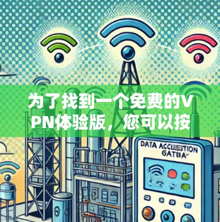 为了找到一个免费的VPN体验版,您可以按照以下步骤进行 为了找到一个免费的VPN体验版,您可以按照以下步骤进行