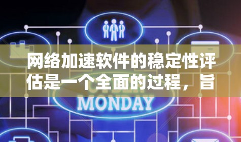 网络加速软件的稳定性评估是一个全面的过程，旨在确保在不同网络环境下运行时的稳定性和性能。以下是评估的关键步骤和分析