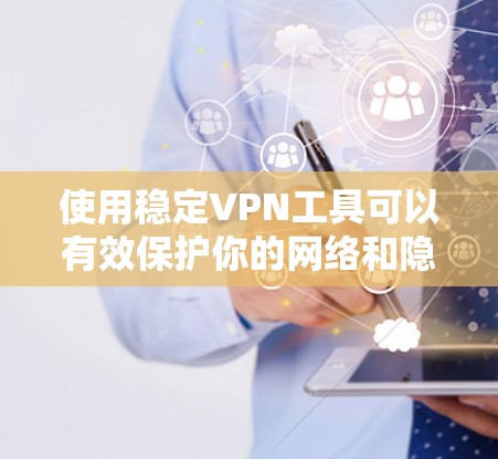 使用稳定VPN工具可以有效保护你的网络和隐私,尤其是在长时间使用的情况下。以下是一些推荐的稳定VPN工具及其使用心得,帮助你更好地选择和使用这些工具 使用稳定VPN工具可以有效保护你的网络和隐私,尤其是在长时间使用的情况下。以下是一些推荐的稳定VPN工具及其使用心得,帮助你更好地选择和使用这些工具
