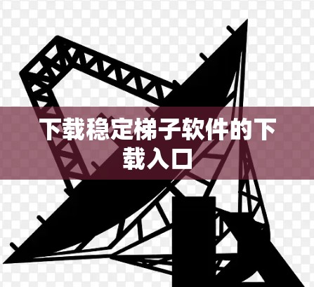 下载稳定梯子软件的下载入口