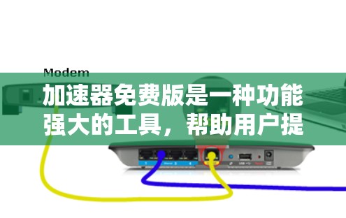 加速器免费版是一种功能强大的工具，帮助用户提升下载效率和解决问题。以下是对其功能的详细介绍