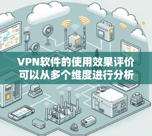 <strong>VPN软件</strong>的使用效果评价可以从多个维度进行分析,包括安全性、用户体验、功能的全面性、适用性以及用户反馈等方面。以下是针对<strong>VPN软件</strong>的详细评价