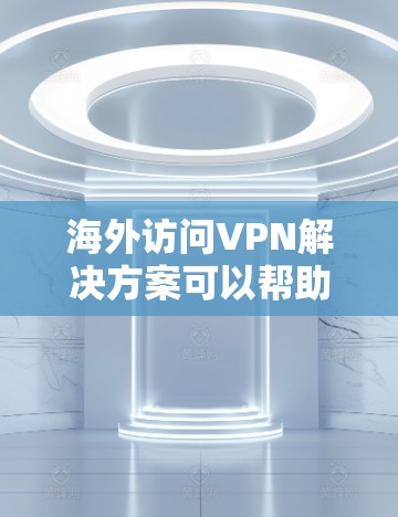 海外访问VPN解决方案可以帮助您访问国外服务器或资源,而无需下载任何软件。以下是一些常见的解决方案和使用建议