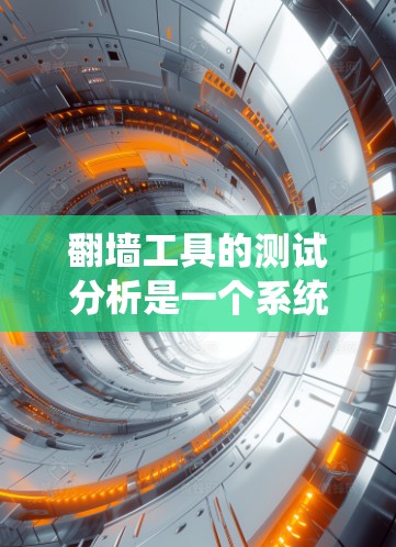翻墙工具的测试分析是一个系统性的工作,涉及多个方面,从配置到错误处理,从网络环境到用户界面,都需要仔细考虑。以下是一个分步骤的分析和建议 翻墙工具的测试分析是一个系统性的工作,涉及多个方面,从配置到错误处理,从网络环境到用户界面,都需要仔细考虑。以下是一个分步骤的分析和建议