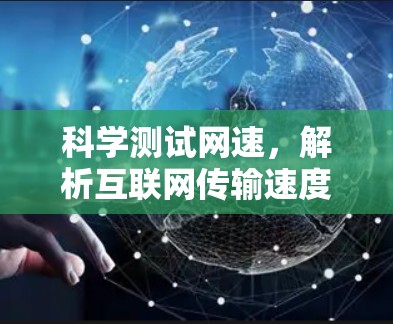 科学测试网速,解析互联网传输速度的科学方法 科学测试网速,解析互联网传输速度的科学方法