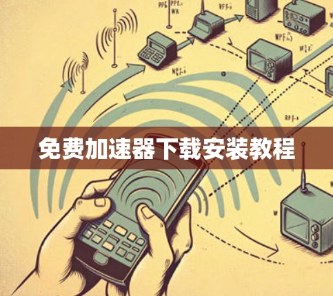 免费加速器下载安装教程 免费加速器下载安装教程