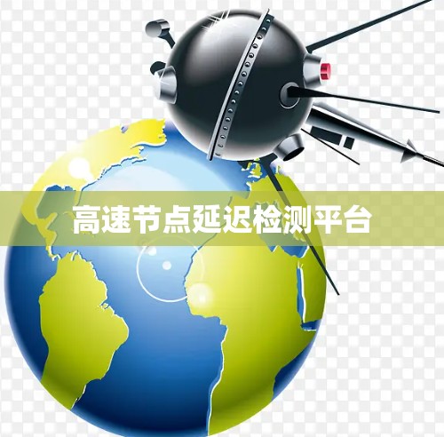 高速节点延迟检测平台 高速节点延迟检测平台