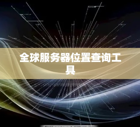 全球服务器位置查询工具