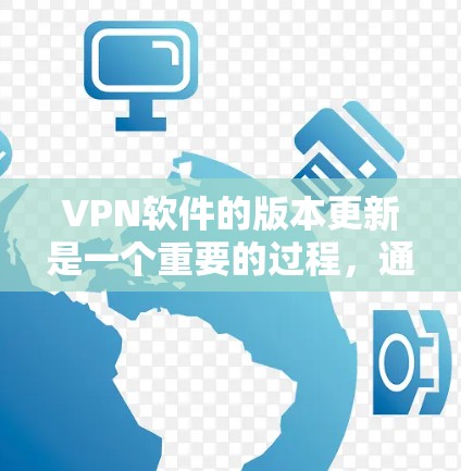 <strong>VPN软件</strong>的版本更新是一个重要的过程,通常会按照季度进行更新。以下是获取和处理这些信息的步骤