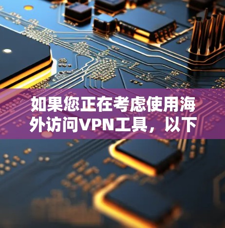 如果您正在考虑使用海外访问VPN工具,以下是一些建议和评估,帮助您做出明智的选择 如果您正在考虑使用海外访问VPN工具,以下是一些建议和评估,帮助您做出明智的选择