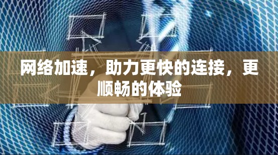 <strong>网络加速</strong>,助力更快的连接,更顺畅的体验