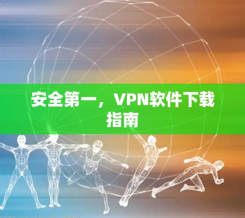 安全第一，VPN软件下载指南