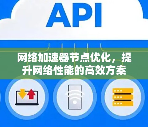 <strong>网络加速</strong>器节点优化,提升网络性能的高效方案