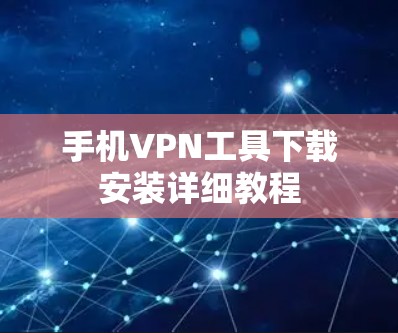 手机VPN工具下载安装详细教程 手机VPN工具下载安装详细教程