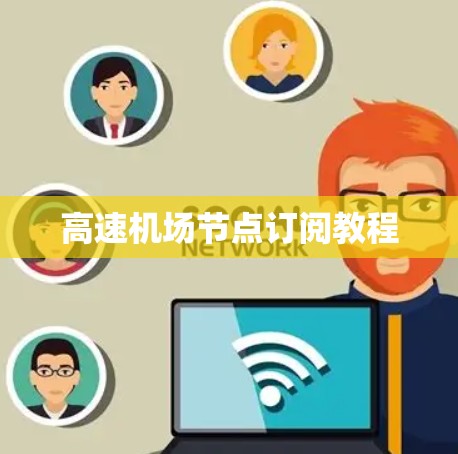 高速机场节点订阅教程 高速机场节点订阅教程