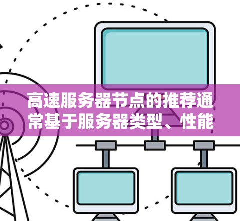 高速服务器节点的推荐通常基于服务器类型、性能优化策略和资源配置。以下是一些常用的速度服务器节点推荐,涵盖不同类型的服务器和常用工具 高速服务器节点的推荐通常基于服务器类型、性能优化策略和资源配置。以下是一些常用的速度服务器节点推荐,涵盖不同类型的服务器和常用工具