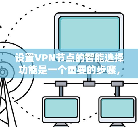 设置VPN节点的智能选择功能是一个重要的步骤,能够减少人为错误,提升安全性。以下是一个清晰的步骤指南,帮助您顺利配置 设置VPN节点的智能选择功能是一个重要的步骤,能够减少人为错误,提升安全性。以下是一个清晰的步骤指南,帮助您顺利配置