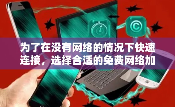 为了在没有网络的情况下快速连接,选择合适的免费<strong>网络加速</strong>软件至关重要。以下是一个结构化的建议,帮助您选择适合的工具