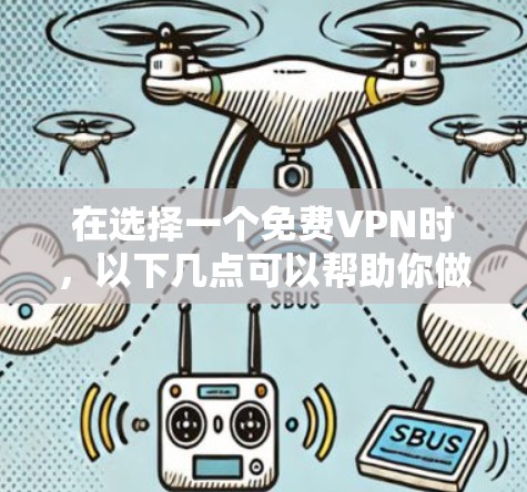 在选择一个免费VPN时,以下几点可以帮助你做出明智的决定